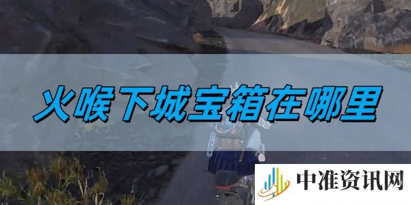 七日世界火喉下城宝箱在哪里-七日世界火喉下城宝箱位置详情